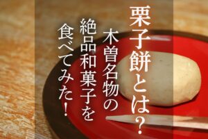 栗子餅とは？木曽名物の絶品和菓子を食べてみた！のアイキャッチ画像